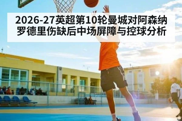 2026-27英超第10轮曼城对阿森纳罗德里伤缺后中场屏障与控球分析